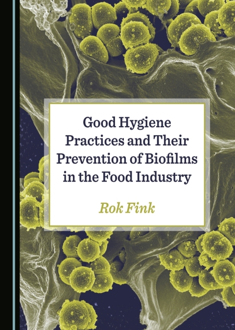 Cover image for book Good Hygiene Practices and Their Prevention of Biofilms in the Food Industry