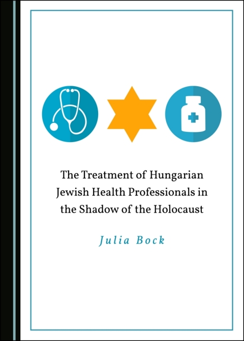 Cover image for book The Treatment of Hungarian Jewish Health Professionals in the Shadow of the Holocaust