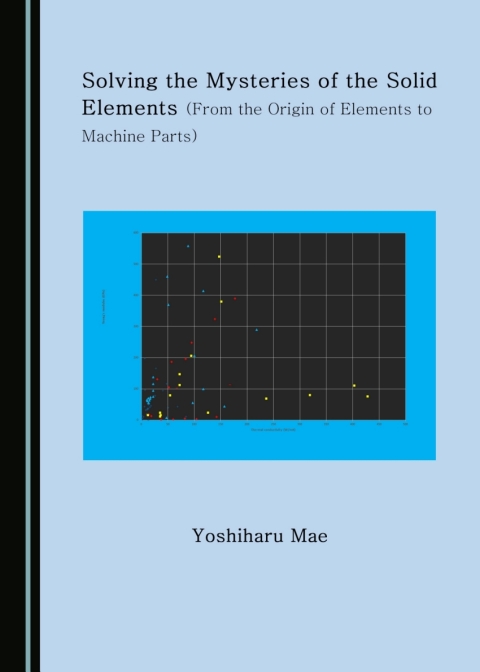 Cover image for book Solving the Mysteries of the Solid Elements (From the Origin of Elements to Machine Parts)