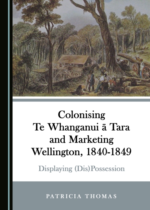 Cover image for book Colonising Te Whanganui ā Tara and Marketing Wellington, 1840-1849