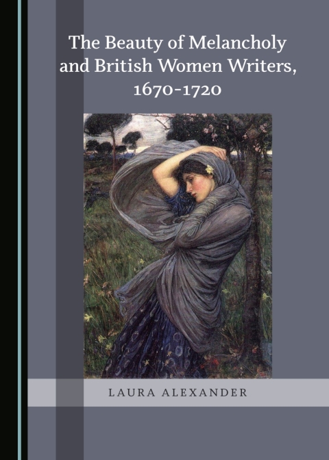 Cover image for book The Beauty of Melancholy and British Women Writers, 1670-1720
