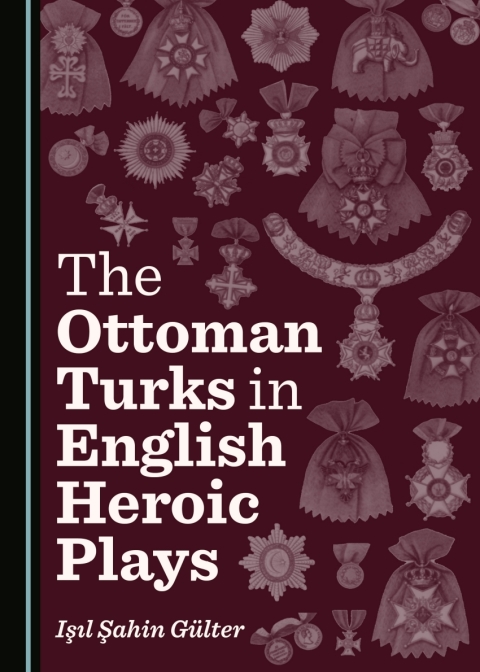Cover image for book The Ottoman Turks in English Heroic Plays