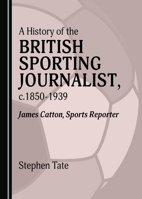 Cover image for book A History of the British Sporting Journalist, c.1850-1939