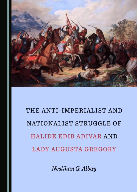 Cover image for book The Anti-Imperialist and Nationalist Struggle of Halide Edib Adivar and Lady Augusta Gregory