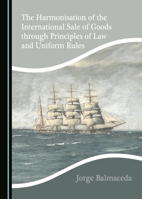 Cover image for book The Harmonisation of the International Sale of Goods through Principles of Law and Uniform Rules