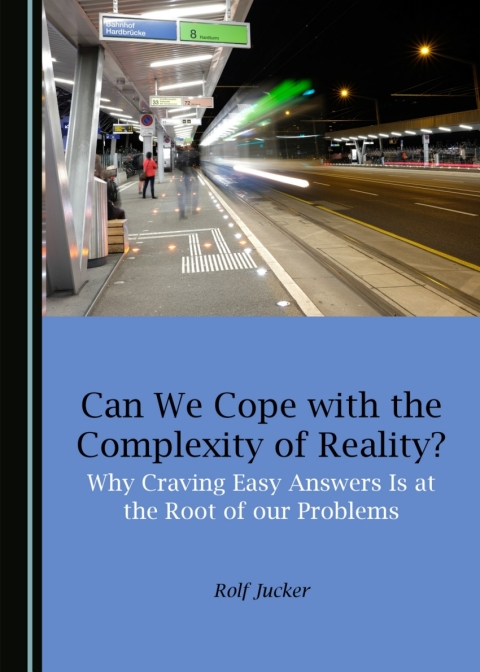 Cover image for book Can We Cope with the Complexity of Reality? Why Craving Easy Answers Is at the Root of our Problems