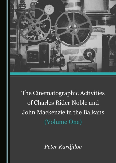 Cover image for book The Cinematographic Activities of Charles Rider Noble and John Mackenzie in the Balkans (Volume One)