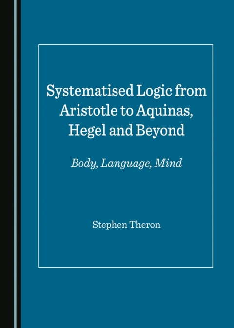 Cover image for book Systematised Logic from Aristotle to Aquinas, Hegel and Beyond