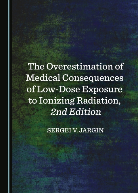 Cover image for book The Overestimation of Medical Consequences of Low-Dose Exposure to Ionizing Radiation