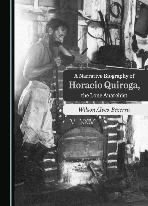 Cover image for book A Narrative Biography of Horacio Quiroga, the Lone Anarchist