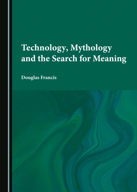 Cover image for book Technology, Mythology and the Search for Meaning