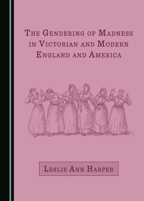 Cover image for book The Gendering of Madness in Victorian and Modern England and America