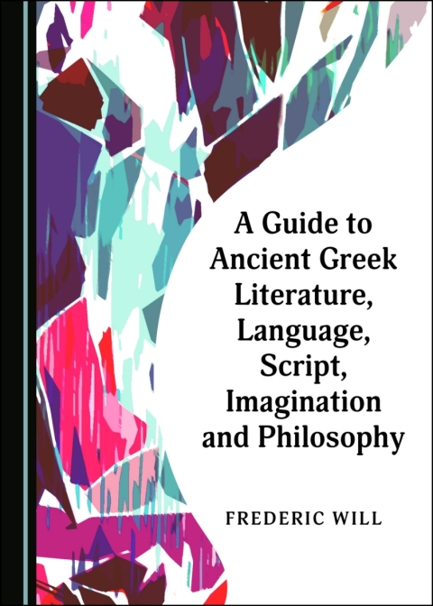 Cover image for book A Guide to Ancient Greek Literature, Language, Script, Imagination and Philosophy