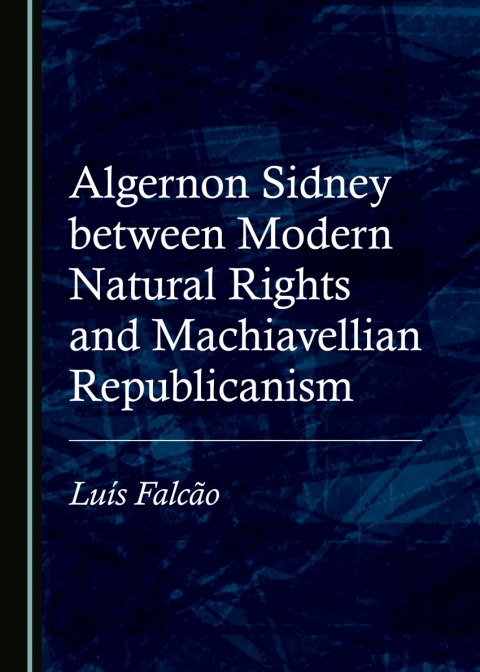Cover image for book Algernon Sidney between Modern Natural Rights and Machiavellian Republicanism