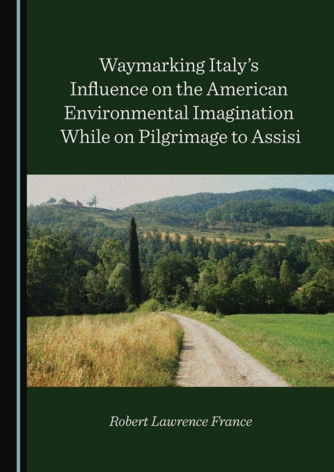 Cover image for book Waymarking Italy’s Influence on the American Environmental Imagination While on Pilgrimage to Assisi