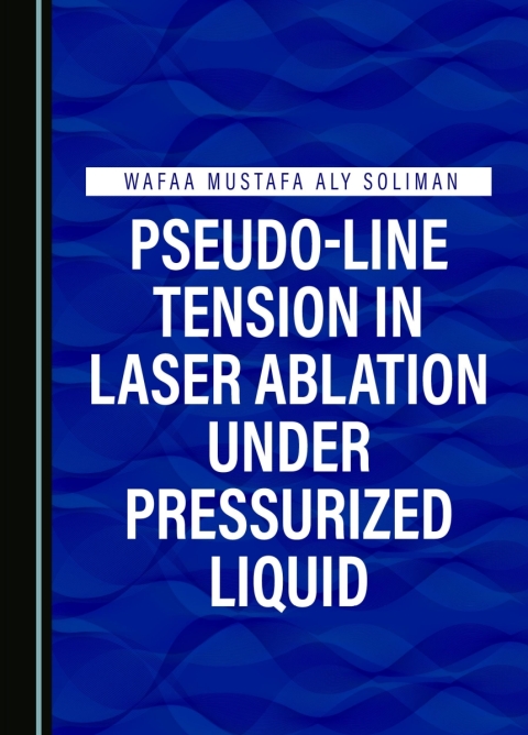 Cover image for book Pseudo-Line Tension in Laser Ablation under Pressurized Liquid
