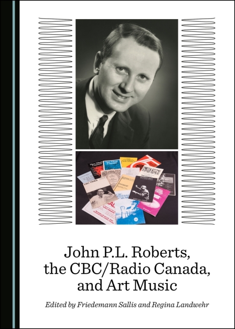 Cover image for book John P.L. Roberts, the CBC/Radio Canada, and Art Music