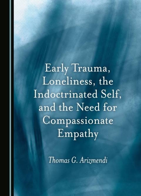 Cover image for book Early Trauma, Loneliness, the Indoctrinated Self, and the Need for Compassionate Empathy