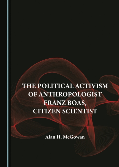 Cover image for book The Political Activism of Anthropologist Franz Boas, Citizen Scientist