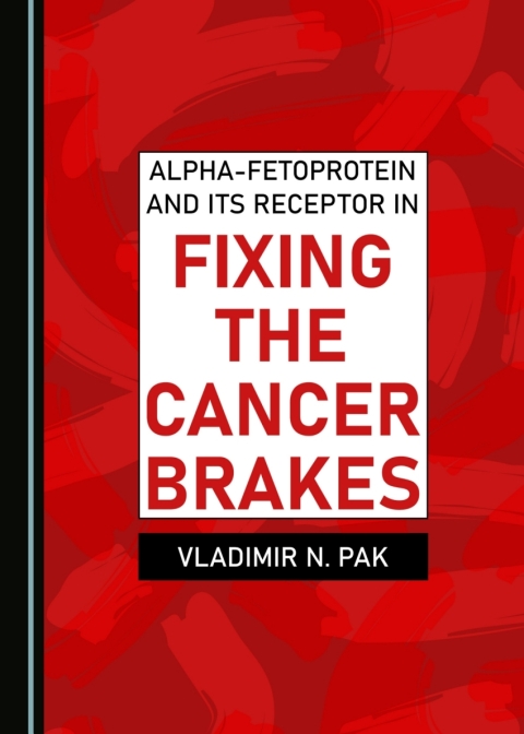Cover image for book Alpha-fetoprotein and Its Receptor in Fixing the Cancer Brakes