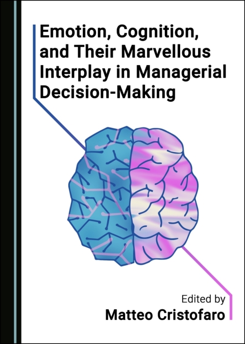Cover image for book Emotion, Cognition, and Their Marvellous Interplay in Managerial Decision-Making