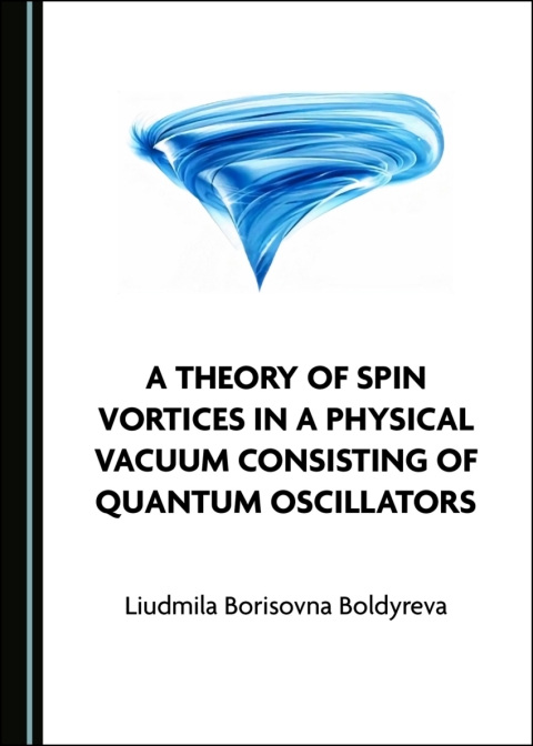 Cover image for book A Theory of Spin Vortices in a Physical Vacuum Consisting of Quantum Oscillators