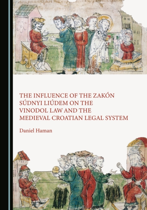 Cover image for book The Influence of the Zakón Súdnyi Liúdem on the Vinodol Law and the Medieval Croatian Legal System