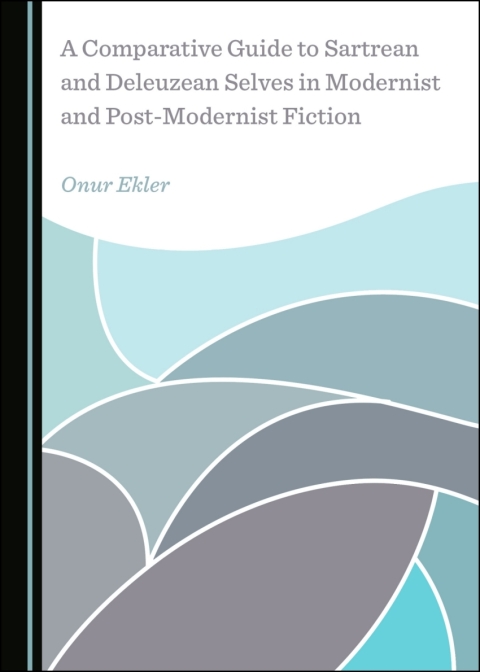 Cover image for book A Comparative Guide to Sartrean and Deleuzean Selves in Modernist and Post-Modernist Fiction
