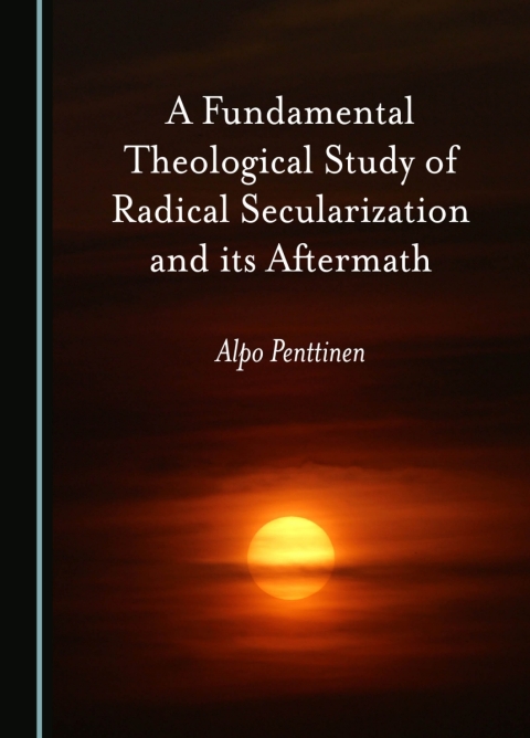 Cover image for book A Fundamental Theological Study of Radical Secularization and its Aftermath
