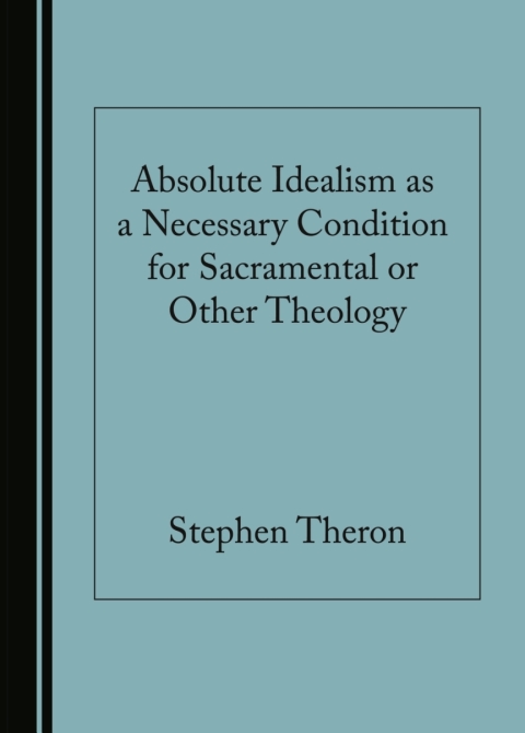 Cover image for book Absolute Idealism as a Necessary Condition for Sacramental or Other Theology