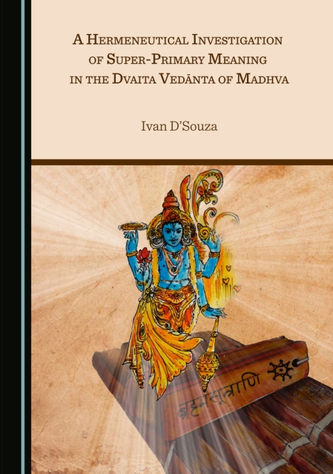 Cover image for book A Hermeneutical Investigation of Super-Primary Meaning in the Dvaita Vedānta of Madhva