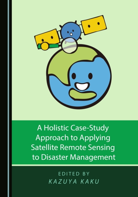 Cover image for book A Holistic Case-Study Approach to Applying Satellite Remote Sensing to Disaster Management