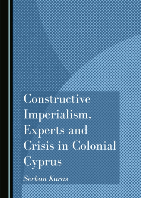 Cover image for book Constructive Imperialism, Experts and Crisis in Colonial Cyprus