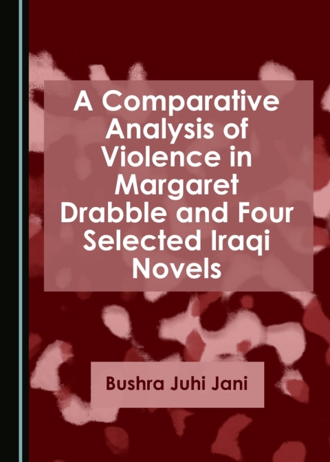 Cover image for book A Comparative Analysis of Violence in Margaret Drabble and Four Selected Iraqi Novels
