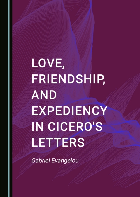 Cover image for book Love, Friendship, and Expediency in Cicero's Letters