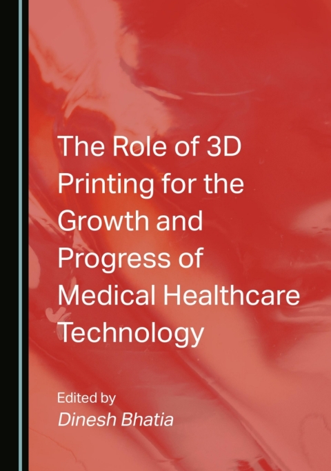 Cover image for book The Role of 3D Printing for the Growth and Progress of Medical Healthcare Technology