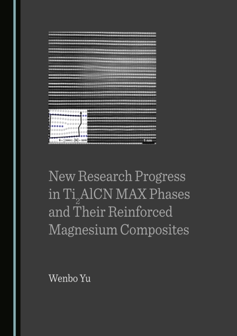 Cover image for book New Research Progress in Ti2AlCN MAX Phases and Their Reinforced Magnesium Composites