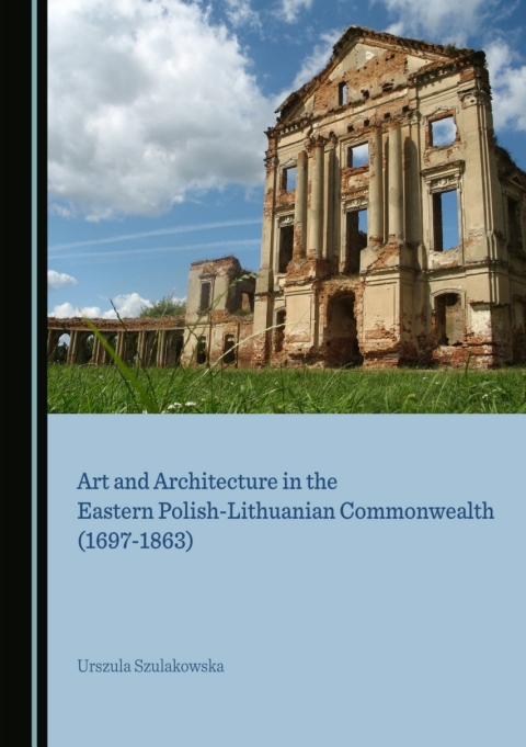 Cover image for book Art and Architecture in the Eastern Polish-Lithuanian Commonwealth (1697-1863)