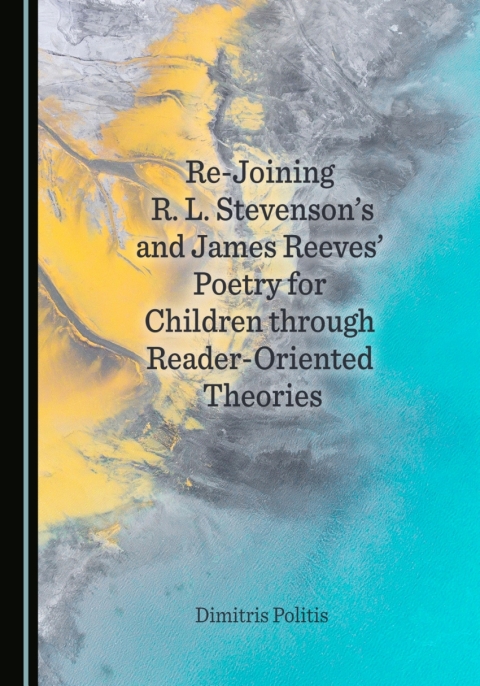 Cover image for book Re-Joining R. L. Stevenson's and James Reeves' Poetry for Children through Reader-Oriented Theories