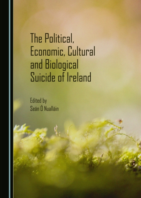 Cover image for book The Political, Economic, Cultural and Biological Suicide of Ireland