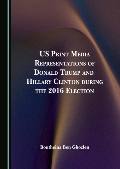 Cover image for book US Print Media Representations of Donald Trump and Hillary Clinton during the 2016 Election