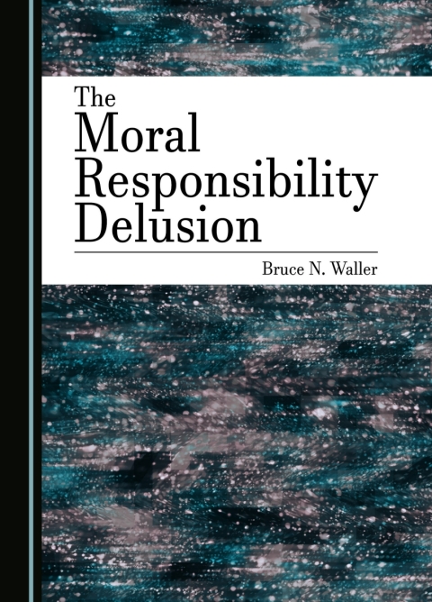 Cover image for book The Moral Responsibility Delusion