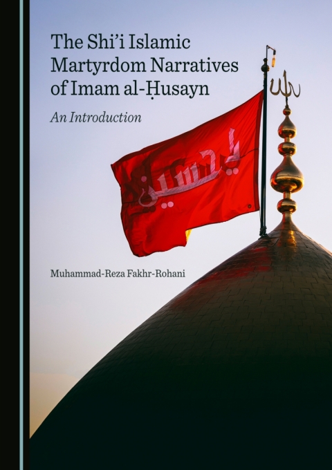 Cover image for book The Shi'i Islamic Martyrdom Narratives of Imam al-Ḥusayn
