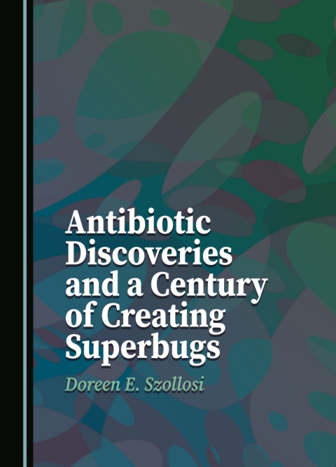 Cover image for book Antibiotic Discoveries and a Century of Creating Superbugs