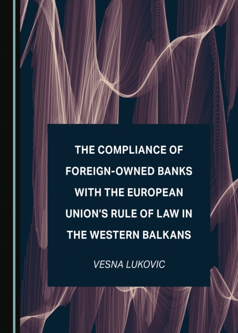Cover image for book The Compliance of Foreign-Owned Banks with the European Union’s Rule of Law in the Western Balkans