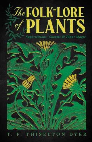 The Folk-Lore of Plants: Superstitions, Charms, and Plant Magic