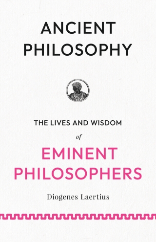 Ancient Philosophy: The Lives and Wisdom of Eminent Philosophers