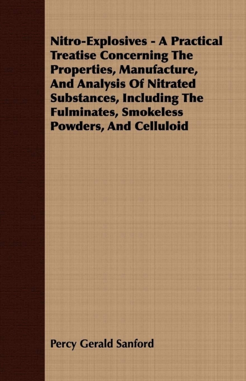 Cover image for book Nitro-Explosives - A Practical Treatise Concerning The Properties, Manufacture, And Analysis Of Nitrated Substances, Including The Fulminates, Smokeless Powders, And Celluloid