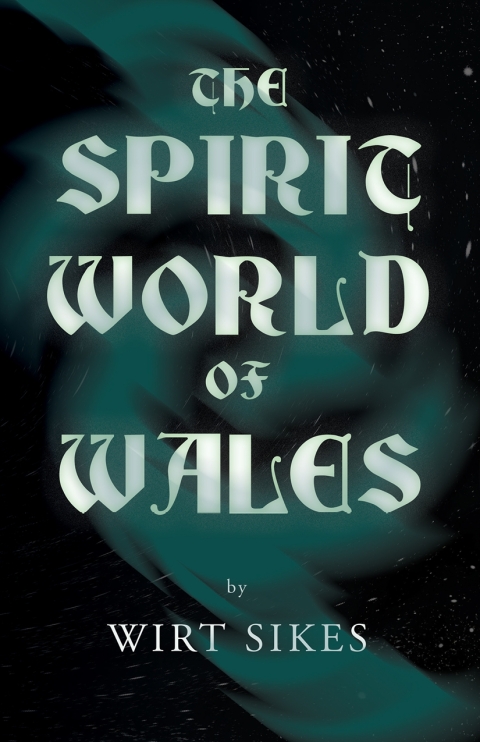 Cover image for book The Spirit World of Wales - Including Ghosts, Spectral Animals, Household Fairies, the Devil in Wales and Angelic Spirits (Folklore History Series)