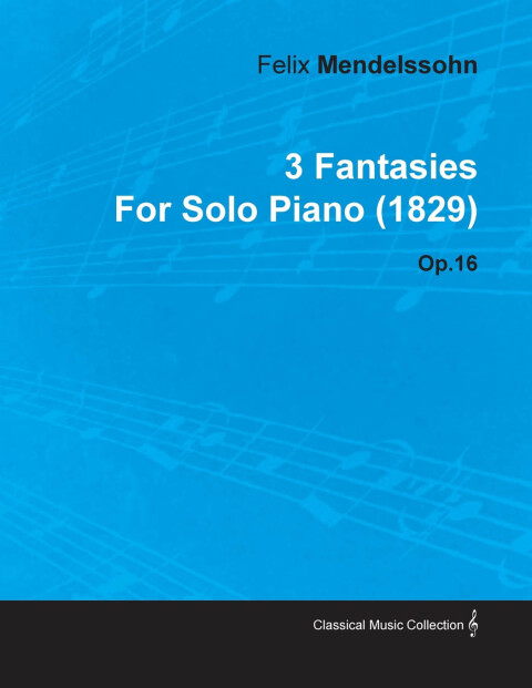 3 Fantasies by Felix Mendelssohn for Solo Piano (1829) Op.16 